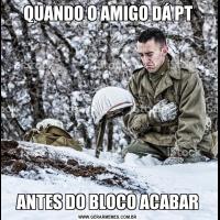 QUANDO O AMIGO DÁ PTANTES DO BLOCO ACABAR