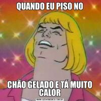 QUANDO EU PISO NOCHÃO GELADO E TÁ MUITO CALOR