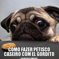 COMO FAZER PETISCO CASEIRO COM EL GORDITO