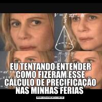 EU TENTANDO ENTENDER COMO FIZERAM ESSE CÁLCULO DE PRECIFICAÇÃO NAS MINHAS FÉRIAS 