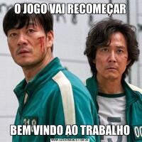 O JOGO VAI RECOMEÇARBEM VINDO AO TRABALHO