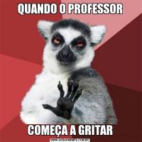 QUANDO O PROFESSORCOMEÇA A GRITAR
