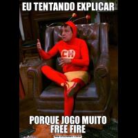 EU TENTANDO EXPLICAR PORQUE JOGO MUITO FREE FIRE