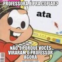 PROFESSORA, É PRA COPIAR?NÃO, É PORQUE VOCÊS VIRARAM O PROFESSOR AGORA