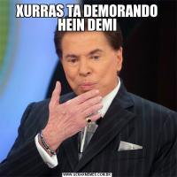 XURRAS TA DEMORANDO HEIN DEMI