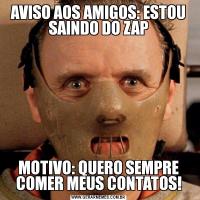 AVISO AOS AMIGOS: ESTOU SAINDO DO ZAPMOTIVO: QUERO SEMPRE COMER MEUS CONTATOS!