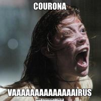 COURONAVAAAAAAAAAAAAAAIRUS