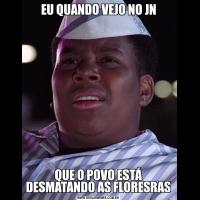 EU QUANDO VEJO NO JNQUE O POVO ESTÁ DESMATANDO AS FLORESRAS