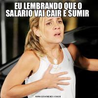 EU LEMBRANDO QUE O SALARIO VAI CAIR E SUMIR 