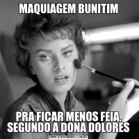 MAQUIAGEM BUNITIMPRA FICAR MENOS FEIA, SEGUNDO A DONA DOLORES