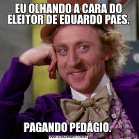 EU OLHANDO A CARA DO ELEITOR DE EDUARDO PAES.PAGANDO PEDÁGIO. 