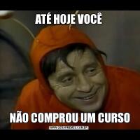 ATÉ HOJE VOCÊ NÃO COMPROU UM CURSO