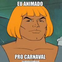 EU ANIMADO PRO CARNAVAL 