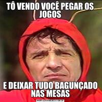 TÔ VENDO VOCÊ PEGAR OS JOGOSE DEIXAR TUDO BAGUNÇADO NAS MESAS