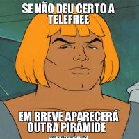 SE NÃO DEU CERTO A TELEFREEEM BREVE APARECERÁ OUTRA PIRÂMIDE  