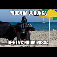 PODE VIM CORONGADE HJ VC NAUM PASSA