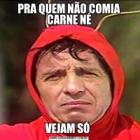 PRA QUEM NÃO COMIA CARNE NÉVEJAM SÓ 