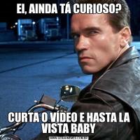 EI, AINDA TÁ CURIOSO?CURTA O VÍDEO E HASTA LA VISTA BABY