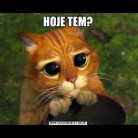 HOJE TEM?
