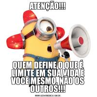 ATENÇÃO!!!QUEM DEFINE O QUE É LIMITE EM SUA VIDA É VOCÊ MESMO, NÃO OS OUTROS!!!