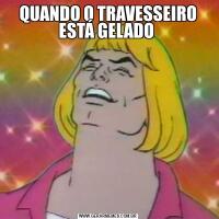 QUANDO O TRAVESSEIRO ESTÁ GELADO 