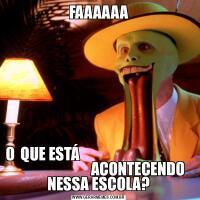 FAAAAAAO  QUE ESTÁ                                                                  ACONTECENDO NESSA ESCOLA?