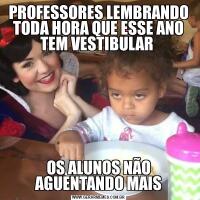 PROFESSORES LEMBRANDO TODA HORA QUE ESSE ANO TEM VESTIBULAR OS ALUNOS NÃO AGUENTANDO MAIS