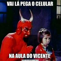 VAI LÁ PEGA O CELULARNA AULA DO VICENTE 