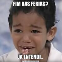 FIM DAS FÉRIAS?JÁ ENTENDI..