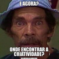 E AGORA?ONDE ENCONTRAR A CRIATIVIDADE?