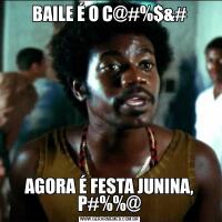 BAILE É O C@#%$&#AGORA É FESTA JUNINA, P#%%@