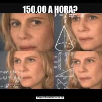 150,00 A HORA?