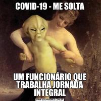 COVID-19 - ME SOLTAUM FUNCIONÁRIO QUE TRABALHA JORNADA INTEGRAL