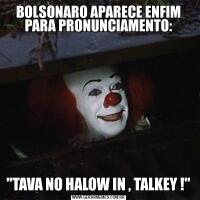 BOLSONARO APARECE ENFIM PARA PRONUNCIAMENTO: