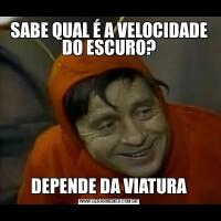 SABE QUAL É A VELOCIDADE DO ESCURO?DEPENDE DA VIATURA