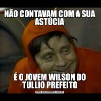 NÃO CONTAVAM COM A SUA ASTÚCIAÉ O JOVEM WILSON DO TULLIO PREFEITO