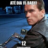 ATÉ DIA 15 BABY!12