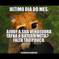 ULTIMO DIA DO MES.AJUDE A SUA VENDEDORA TAYNÁ A BATER A META?    
FALTA TÃO POUCO.

