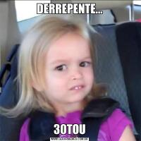 DERREPENTE...30TOU