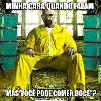 MINHA CARA QUANDO FALAM
