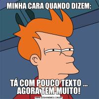 MINHA CARA QUANDO DIZEM:TÁ COM POUCO TEXTO ... AGORA TEM MUITO!