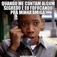 QUANDO ME CONTAM ALGUM SEGREDO E EU FOFOCANDO PRA MINHA AMIGA: