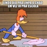 LINDO DIA PRA LINPA O CHAO  EM VEZ IR PRA ESCOLA