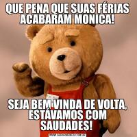 QUE PENA QUE SUAS FÉRIAS ACABARAM MONICA!SEJA BEM VINDA DE VOLTA, ESTÁVAMOS COM SAUDADES! 