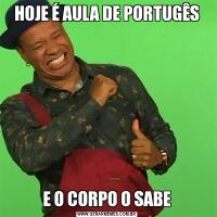 HOJE É AULA DE PORTUGÊSE O CORPO O SABE