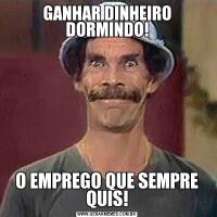 GANHAR DINHEIRO DORMINDO!O EMPREGO QUE SEMPRE QUIS!