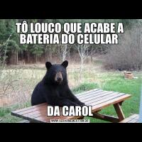 TÔ LOUCO QUE ACABE A BATERIA DO CELULAR DA CAROL