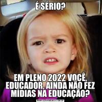 É SÉRIO?EM PLENO 2022 VOCÊ, EDUCADOR, AINDA NÃO FEZ MÍDIAS NA EDUCAÇÃO?