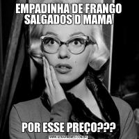 EMPADINHA DE FRANGO SALGADOS D MAMAPOR ESSE PREÇO???