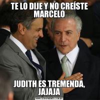 TE LO DIJE Y NO CREÍSTE MARCELOJUDITH ES TREMENDA, JAJAJA